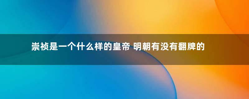 崇祯是一个什么样的皇帝 明朝有没有翻牌的机会